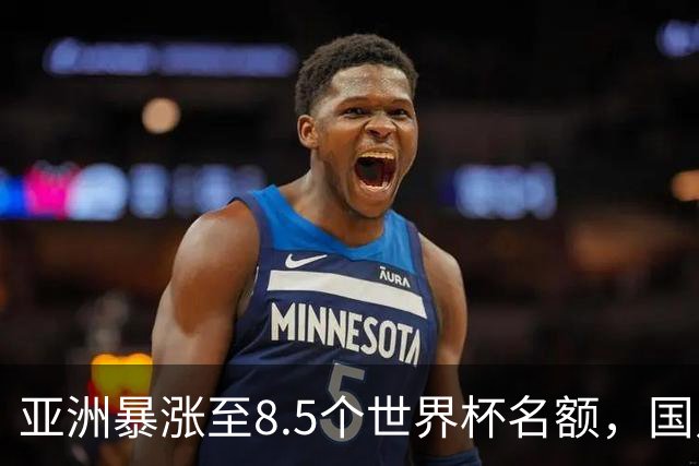 亚洲暴涨至8.5个世界杯名额，国足依旧出局，残酷真相没人敢说